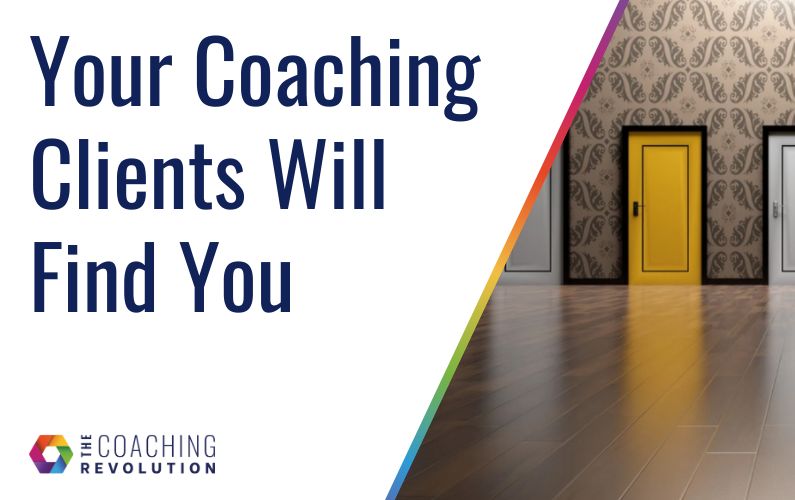 Your Coaching Clients Will Find You