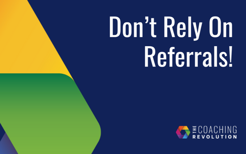 Don’t Rely On Referrals!