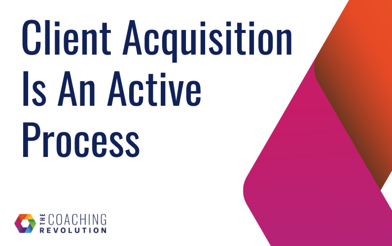 Client Acquisition Is an Active Process