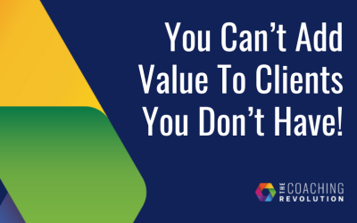 You Can’t Add Value To Clients You Don’t Have!