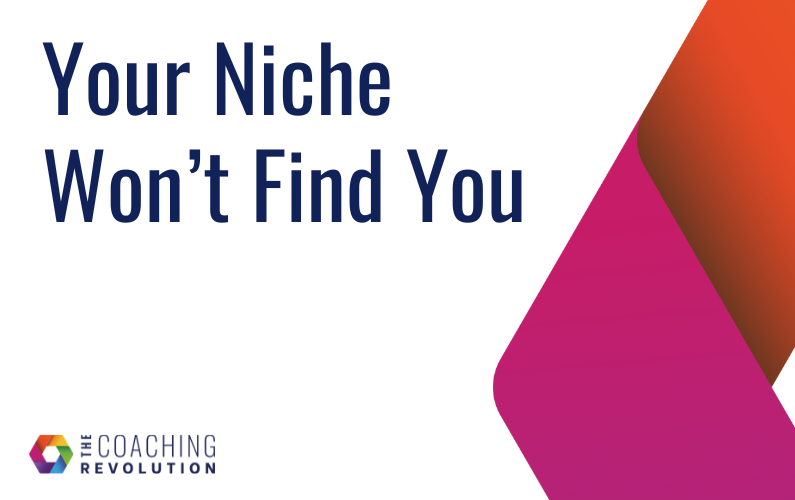 Your Niche Won’t Find You