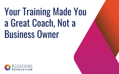 Your Training Made You a Great Coach, Not a Business Owner