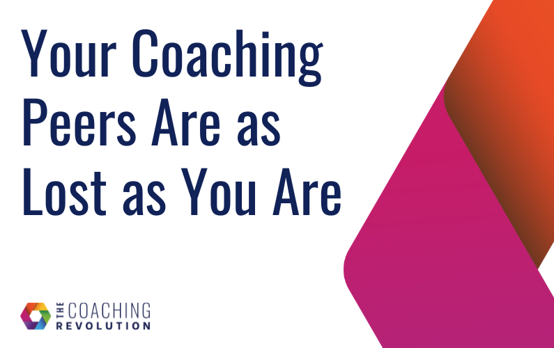 Your Coaching Peers Are as Lost as You Are