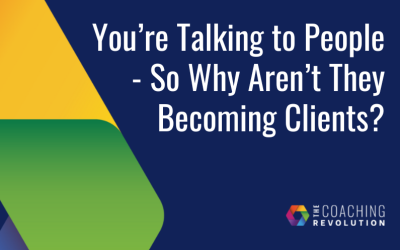 You’re Talking to People – So Why Aren’t They Becoming Clients?